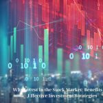Why Invest in the Stock Market: Benefits and Effective Investment Strategies