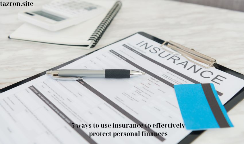 5 ways to use insurance to effectively protect personal finances