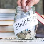 5 ways to manage your children’s education costs effectively and economically