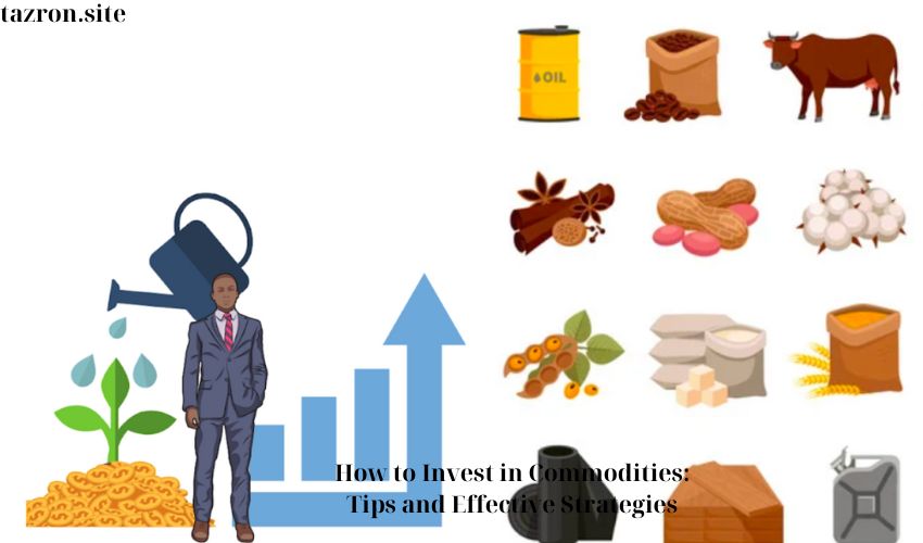 How to Invest in Commodities: Tips and Effective Strategies