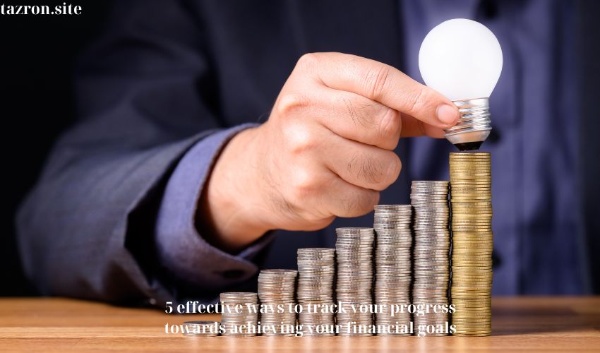 5 effective ways to track your progress towards achieving your financial goals
