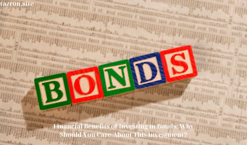 Financial Benefits of Investing in Bonds: Why Should You Care About This Investment?
