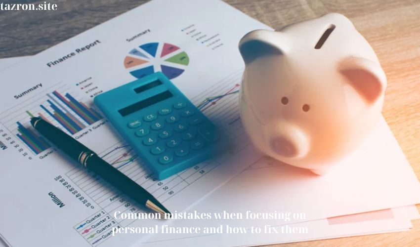 Common mistakes when focusing on personal finance and how to fix them